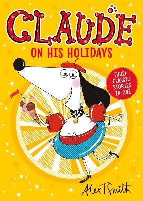 Claude On His Holidays: Three Classic Stories In One! - Alex T. Smith - cover