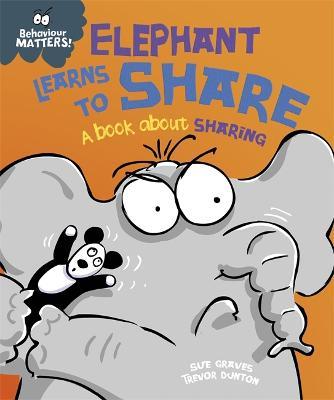 Behaviour Matters: Elephant Learns to Share - A book about sharing: A book about sharing - Sue Graves - cover