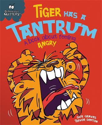 Behaviour Matters: Tiger Has a Tantrum - A book about feeling angry - Sue Graves - cover