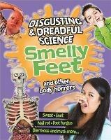 Disgusting and Dreadful Science: Smelly Feet and Other Body Horrors - Anna Claybourne - cover