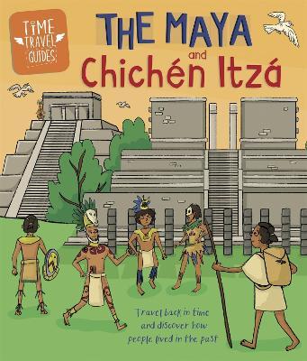 Time Travel Guides: The Maya and Chichen Itza - Ben Hubbard - cover