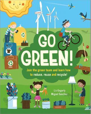 Go Green!: Join the Green Team and learn how to reduce, reuse and recycle - Liz Gogerly - cover