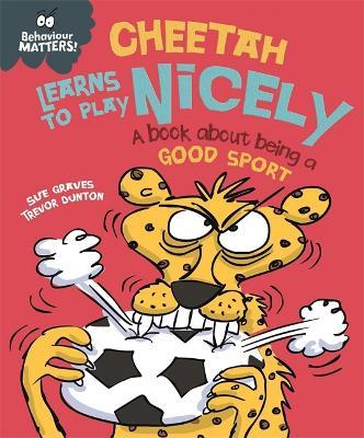 Behaviour Matters: Cheetah Learns to Play Nicely - A book about being a good sport - Sue Graves - cover