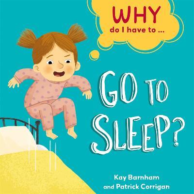 Why Do I Have To ...: Go to Sleep? - Kay Barnham - cover