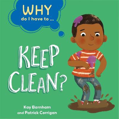 Why Do I Have To ...: Keep Clean? - Kay Barnham - cover