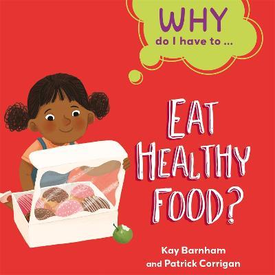 Why Do I Have To ...: Eat Healthy Food? - Kay Barnham - cover