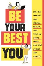 Be Your Best You: How to manage your mental health, your time on social media and beat stress and anxiety