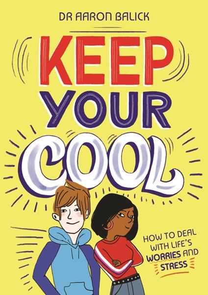Keep Your Cool: How to Deal with Life's Worries and Stress - Dr Aaron Balick (Dr),Clotilde Szymanski - ebook