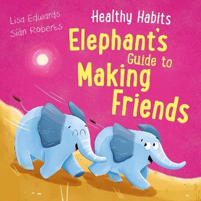 Healthy Habits: Elephant's Guide to Making Friends - Lisa Edwards - cover