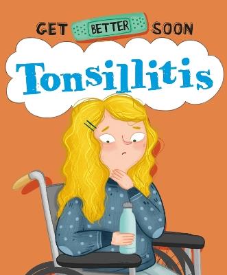 Get Better Soon!: Tonsillitis - Anita Ganeri - cover