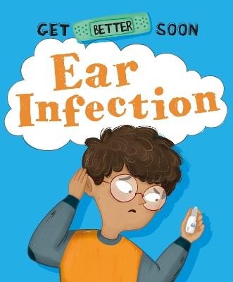 Get Better Soon!: Ear Infection - Anita Ganeri - cover