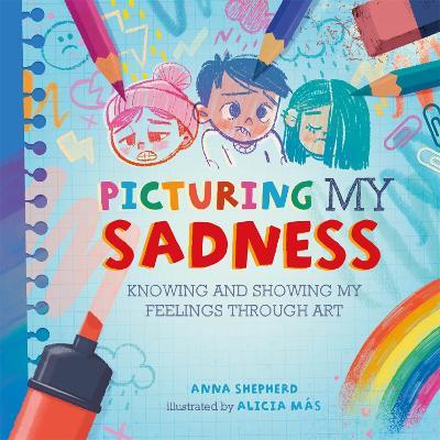 All the Colours of Me: Picturing My Sadness: Knowing and showing my feelings through art - Anna Shepherd - cover