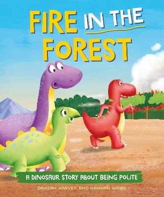 A Dinosaur Story: Fire in the Forest: A Dinosaur Story about Being Polite - Damian Harvey - cover