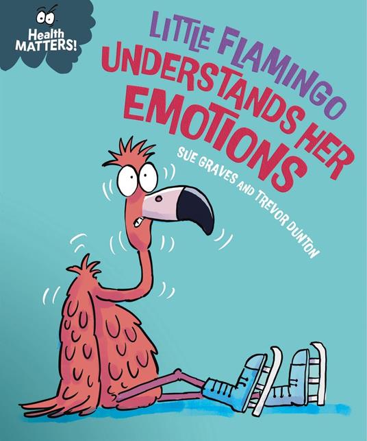Health Matters: Little Flamingo Understands Her Emotions - Sue Graves,Dunton Trevor - ebook
