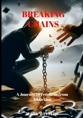 Breaking Chains: A Journey to Freedom from Addiction - Mark Winters - cover