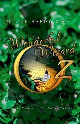 The Wonderful Wizard of Oz: A Play: A Play in Two Acts for Young Actors - Millie Hardy-Sims - cover