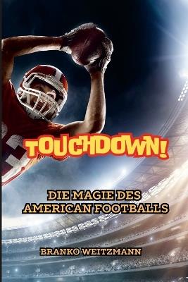 Touchdown!: Die Magie des American Footballs - Branko Weitzmann - cover