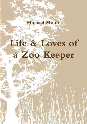 Life & Loves of a Zoo Keeper - Michael Moore - cover