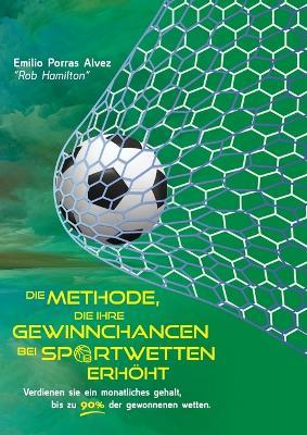 DIE METHODE, DIE IHRE GEWINNCHANCEN BEI SPORTWETTEN ERHÖHT. Verdienen Sie ein monatliches Gehalt, bis zu 90 % der gewonnenen Wetten.: 20 Jahre Erfahrung Wetten platzieren - Rob Hamilton - cover