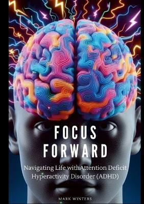 Focus Forward: Navigating Life with attention deficit hyperactivity disorder (ADHD) - Mark Winters - cover