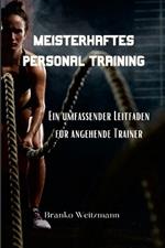 Meisterhaftes Personal Training: Ein umfassender Leitfaden für angehende Trainer