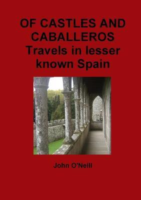 OF CASTLES AND CABALLEROS Travels in Lesser Known Spain - John O'Neill - cover