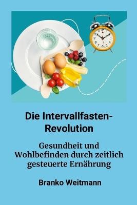 Die Intervallfasten-Revolution: Gesundheit und Wohlbefinden durch zeitlich gesteuerte Ern?hrung - Branko Weitzmann - cover