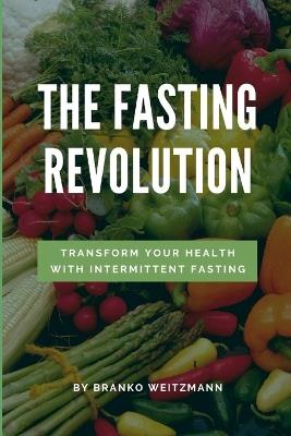 The Fasting Revolution: Transform Your Health with Intermittent Fasting - Branko Weitzmann - cover