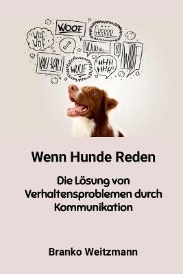 Wenn Hunde Reden: Die Lösung von Verhaltensproblemen durch Kommunikation - Branko Weitzmann - cover
