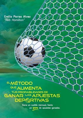 EL M?TODO QUE AUMENTA TUS PROBABILIDADES DE GANAR LAS APUESTAS DEPORTIVAS, Gana un Sueldo Mensual, Hasta un 90% de Apuestas Ganadas.: M?s de 20 A?os de Experiencia Haciendo Apuestas - Rob Hamilton - cover