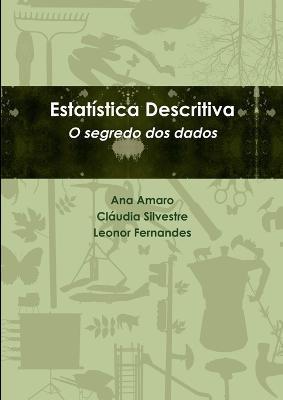 Estatistica Descritiva. O Segredo Dos Dados - Ana Amaro,Claudia Silvestre,Leonor Fernandes - cover