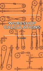 Workshop Calculations, Tables And Formulae - For Draughtsmen, Engineers, Fitters, Turners, Mechanics, Patternmakers, Erectors, Foundrymen, Millwrights And Technical Students