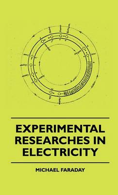 Experimental Researches In Electricity - Michael Faraday - cover