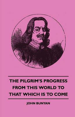 The Pilgrim's Progress - From This World To That Which Is To Come - John, Bunyan - cover