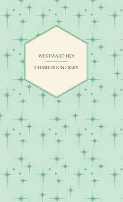 Westward Ho! - Or, The Voyages And Adventures Of Sir Amyas Leigh, Knight Of Burrough In The County Of Devon - Charles Kingsley - cover