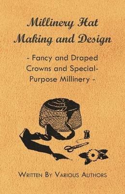Millinery Hat Making And Design - Fancy And Draped Crowns And Special-Purpose Millinery - Various - cover
