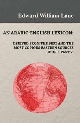 An Arabic-English Lexicon: Derived from the Best and the Most Copious Eastern Sources - Edward William Lane - cover