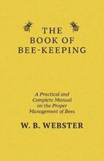 The Book of Bee-keeping: A Practical and Complete Manual on the Proper Management of Bees