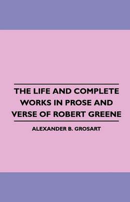 The Life and Complete Works in Prose and Verse of Robert Greene - Alexander Balloch Grosart - cover