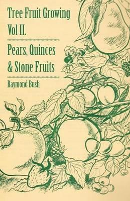 Tree Fruit Growing - Volume II. - Pears, Quinces And Stone Fruits - Raymond Bush - cover