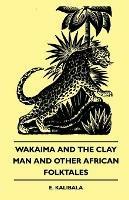 Wakaima And The Clay Man And Other African Folktales - E. Kalibala - cover