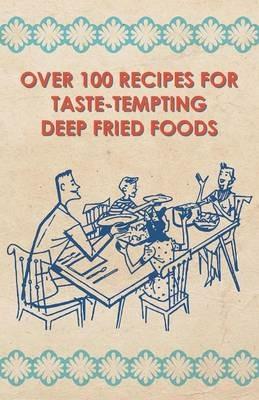 Over 100 Recipes For Taste-Tempting Deep Fried Foods - anon. - cover