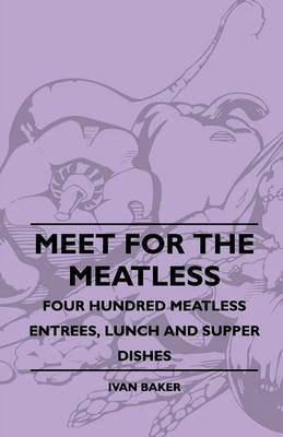 Meet For The Meatless - Four Hundred Meatless Entrees, Lunch And Supper Dishes - Ivan Baker - cover