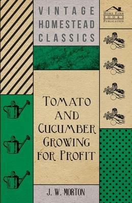 Tomato And Cucumber Growing For Profit - J. Morton - cover