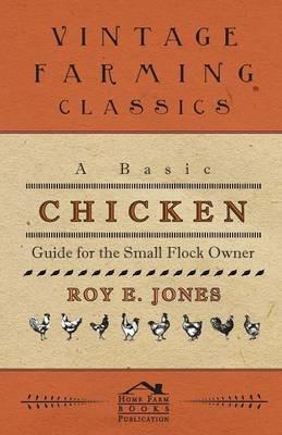 A Basic Chicken Guide For The Small Flock Owner - Roy Jones - cover