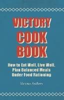 Victory Cook Book - How To Eat Well, Live Well, Plan Balanced Meals Under Food Rationing - various - cover