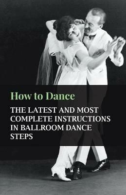 How To Dance - The Latest And Most Complete Instructions In Ballroom Dance Steps - anon. - cover