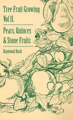 Tree Fruit Growing - Volume II. - Pears, Quinces And Stone Fruits - Raymond Bush - cover