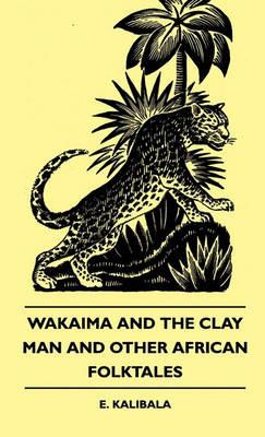 Wakaima And The Clay Man And Other African Folktales - E. Kalibala - cover