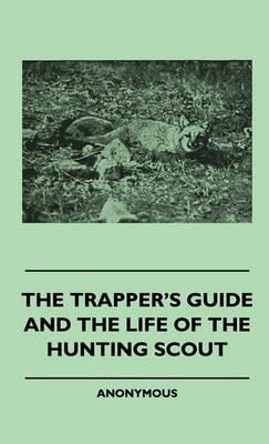 The Trapper's Guide And The Life Of The Hunting Scout - anon. - cover